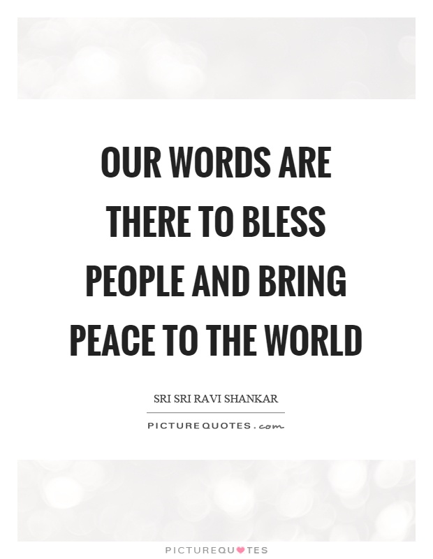 Our words are there to bless people and bring peace to the world Picture Quote #1