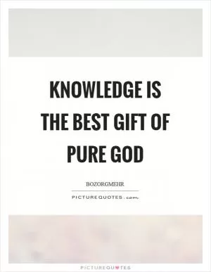Knowledge is the best gift of pure God Picture Quote #1
