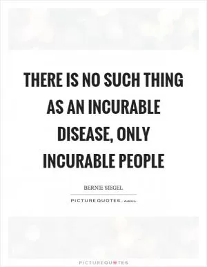 There is no such thing as an incurable disease, only incurable people Picture Quote #1