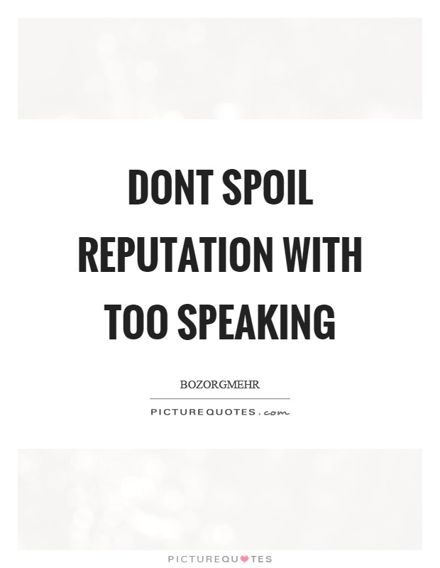 Dont spoil reputation with too speaking Picture Quote #1