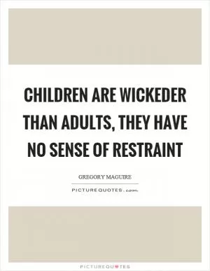 Children are wickeder than adults, they have no sense of restraint Picture Quote #1