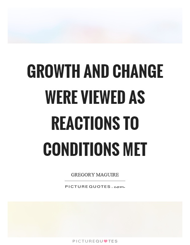 Growth and change were viewed as reactions to conditions met Picture Quote #1