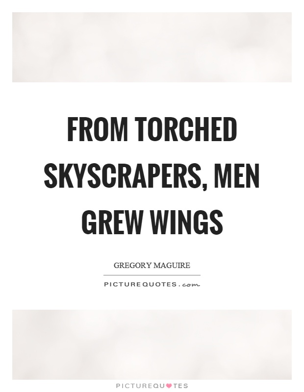 From torched skyscrapers, men grew wings Picture Quote #1