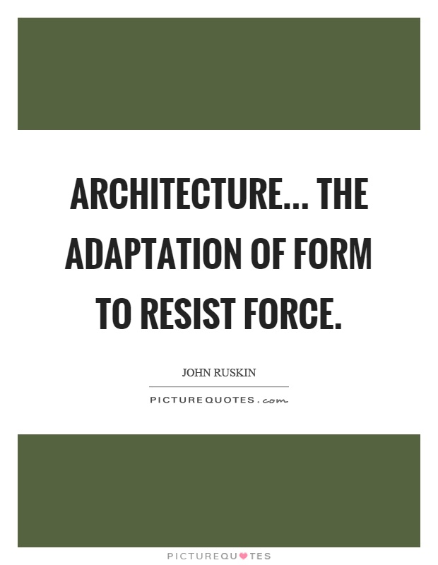 Architecture... the adaptation of form to resist force Picture Quote #1