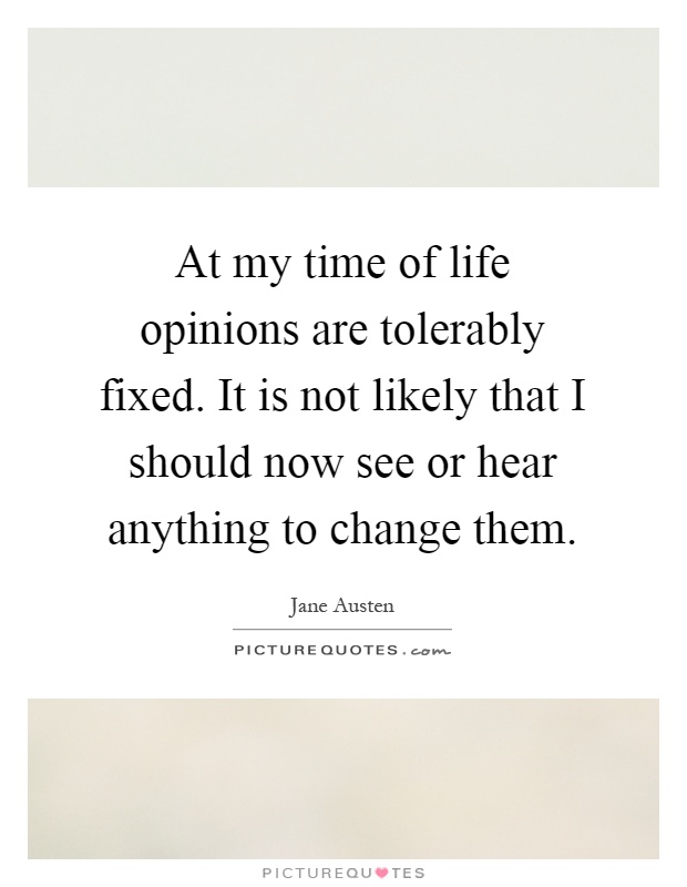 At my time of life opinions are tolerably fixed. It is not likely that I should now see or hear anything to change them Picture Quote #1