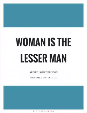 Woman is the lesser man Picture Quote #1