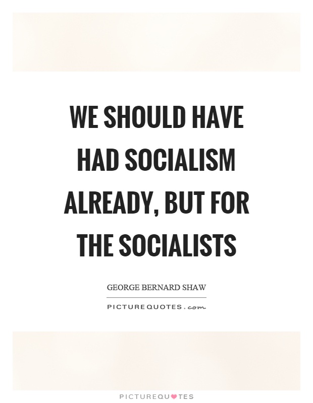 We should have had socialism already, but for the socialists Picture Quote #1