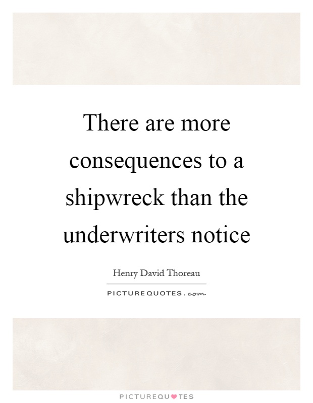 There are more consequences to a shipwreck than the underwriters notice Picture Quote #1