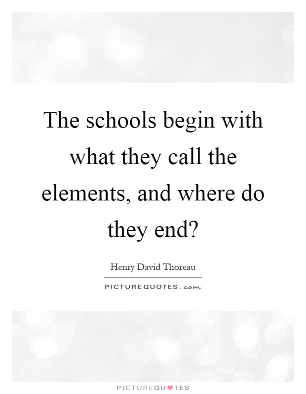 The schools begin with what they call the elements, and where do they end? Picture Quote #1