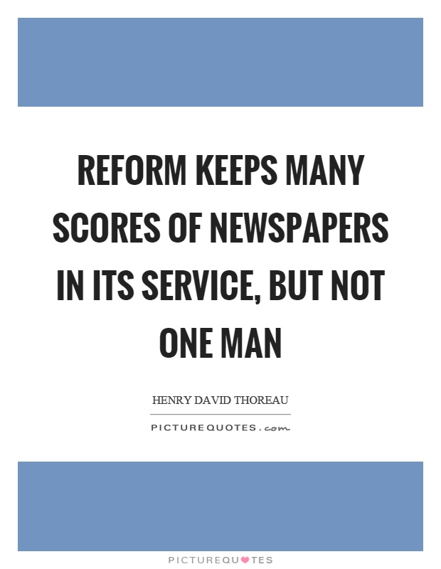 Reform keeps many scores of newspapers in its service, but not one man Picture Quote #1