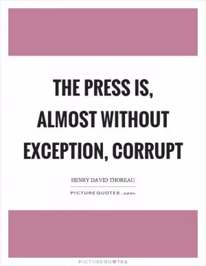 The press is, almost without exception, corrupt Picture Quote #1