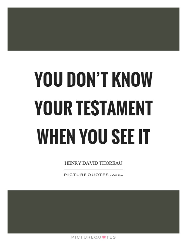 You don't know your testament when you see it Picture Quote #1