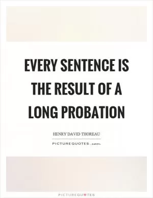 Every sentence is the result of a long probation Picture Quote #1