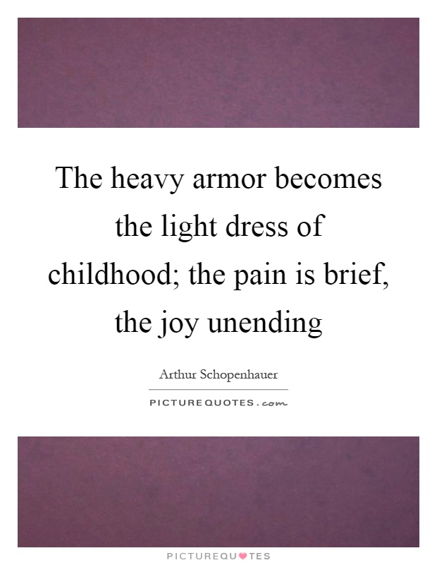 The heavy armor becomes the light dress of childhood; the pain is brief, the joy unending Picture Quote #1
