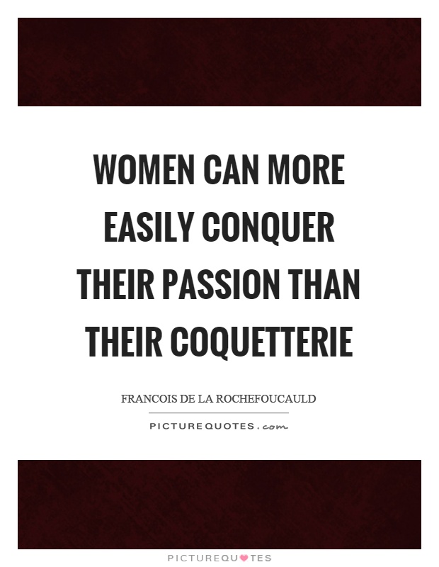 Women can more easily conquer their passion than their coquetterie Picture Quote #1
