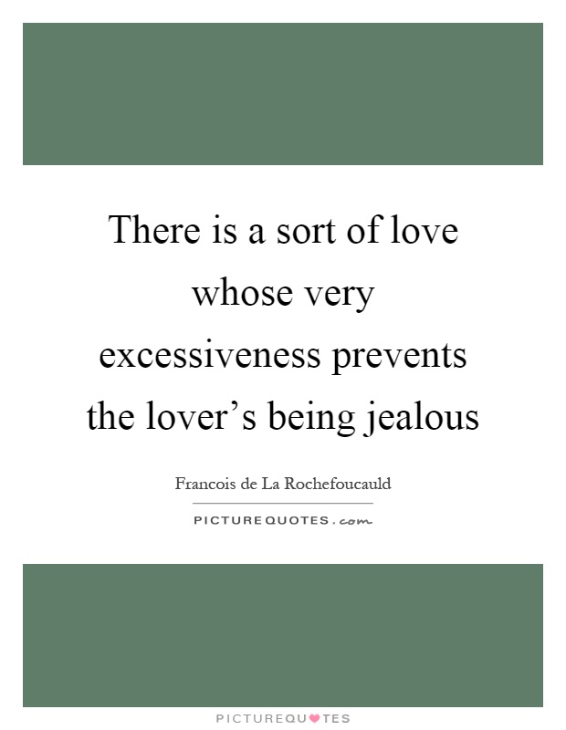 There is a sort of love whose very excessiveness prevents the lover's being jealous Picture Quote #1