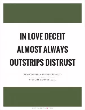 In love deceit almost always outstrips distrust Picture Quote #1