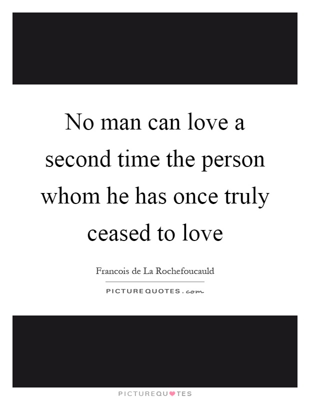 No man can love a second time the person whom he has once truly ceased to love Picture Quote #1