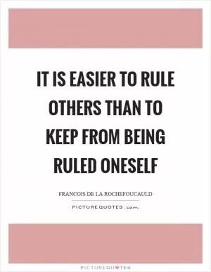 It is easier to rule others than to keep from being ruled oneself Picture Quote #1