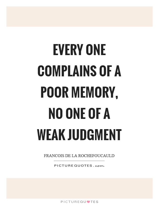 Every one complains of a poor memory, no one of a weak judgment Picture Quote #1