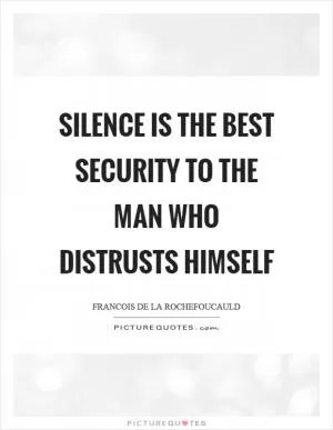 Silence is the best security to the man who distrusts himself Picture Quote #1