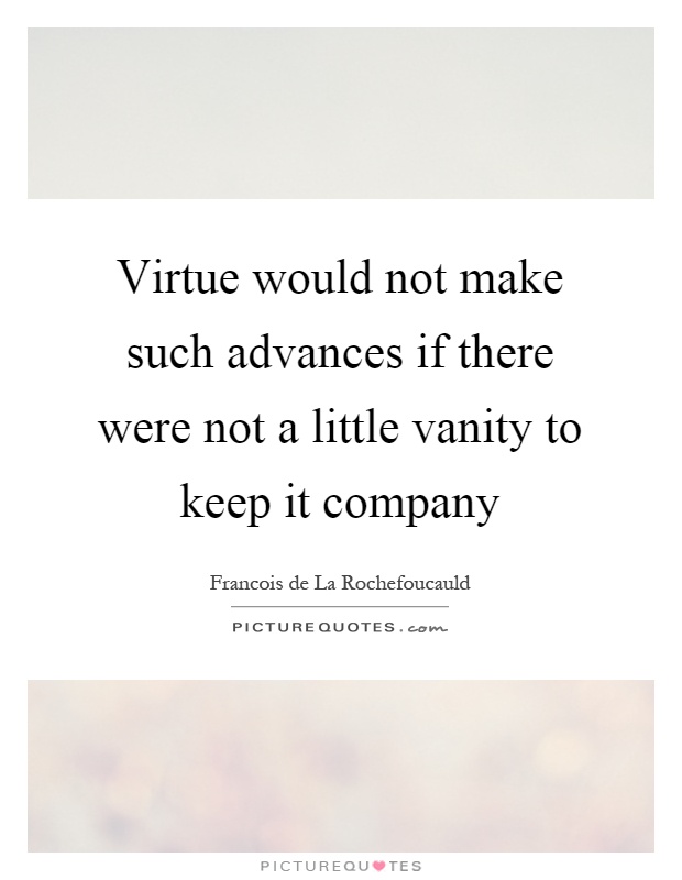 Virtue would not make such advances if there were not a little vanity to keep it company Picture Quote #1