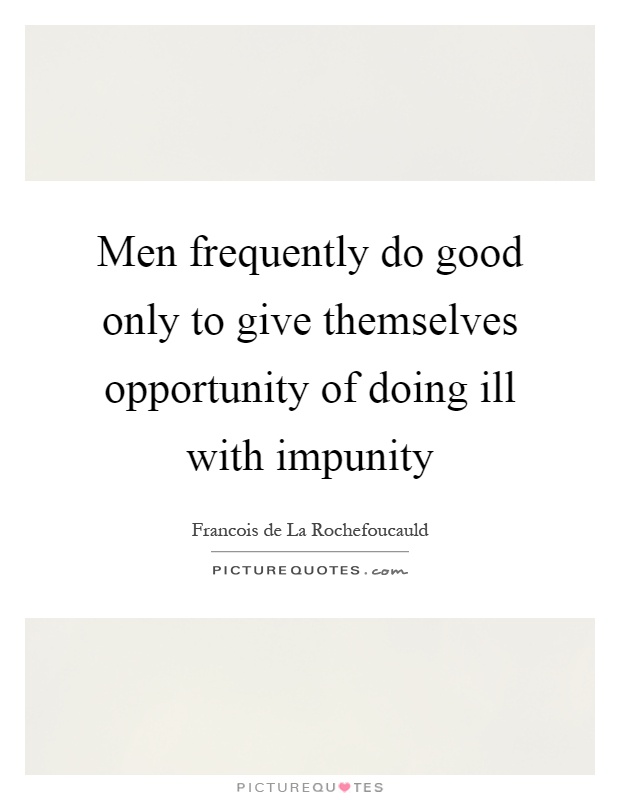 Men frequently do good only to give themselves opportunity of doing ill with impunity Picture Quote #1