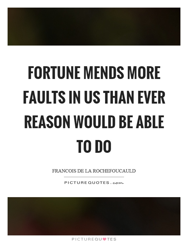 Fortune mends more faults in us than ever reason would be able to do Picture Quote #1
