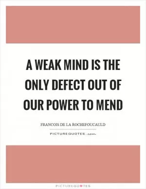 A weak mind is the only defect out of our power to mend Picture Quote #1