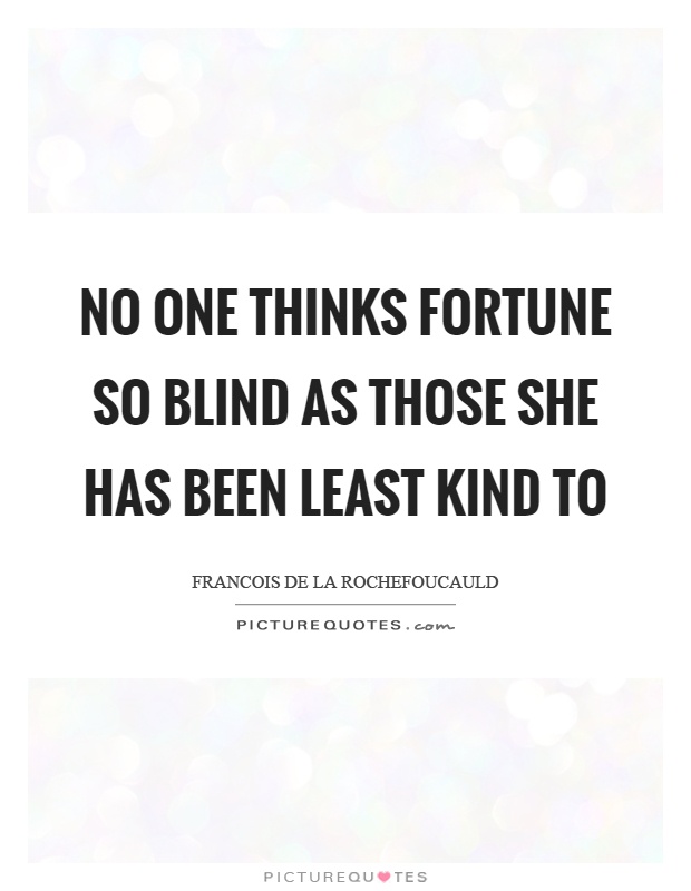 No one thinks fortune so blind as those she has been least kind to Picture Quote #1