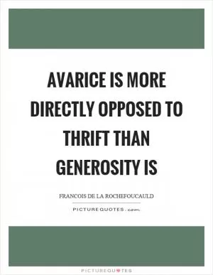 Avarice is more directly opposed to thrift than generosity is Picture Quote #1