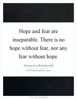 Hope and fear are inseparable. There is no hope without fear, nor any fear without hope Picture Quote #1