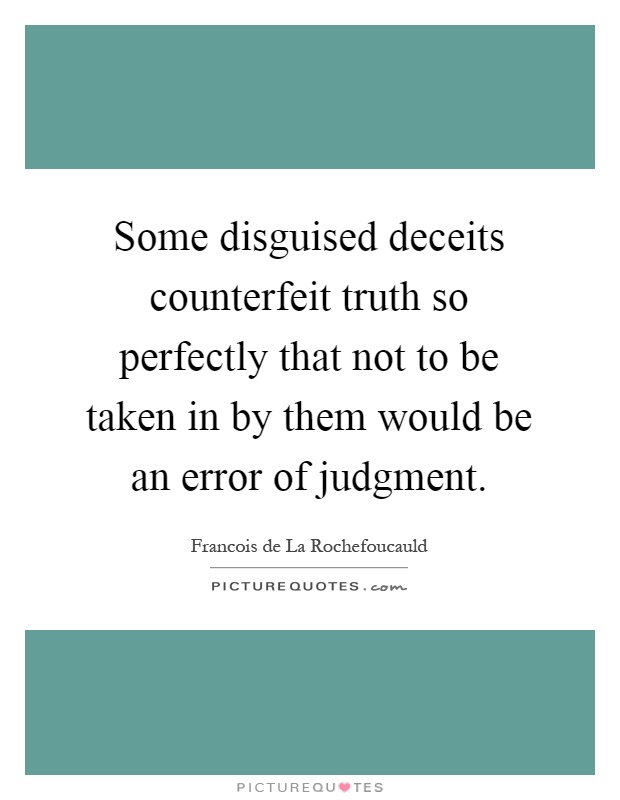 Some disguised deceits counterfeit truth so perfectly that not to be taken in by them would be an error of judgment Picture Quote #1