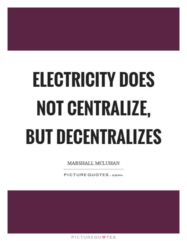 Electricity does not centralize, but decentralizes Picture Quote #1