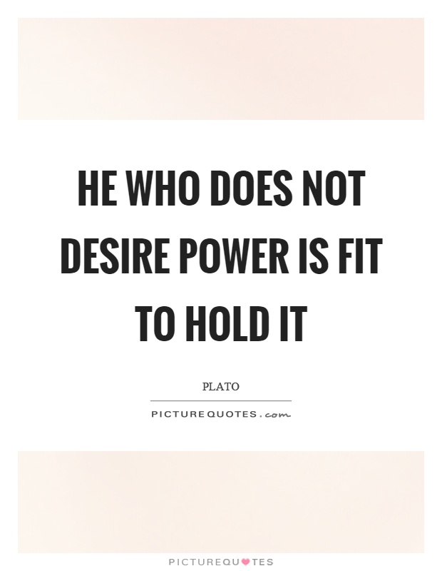 He who does not desire power is fit to hold it Picture Quote #1