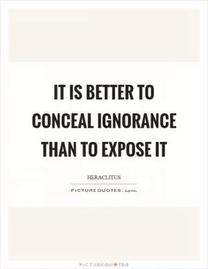 It is better to conceal ignorance than to expose it Picture Quote #1