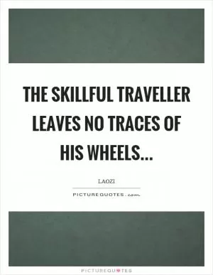 The skillful traveller leaves no traces of his wheels Picture Quote #1
