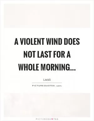 A violent wind does not last for a whole morning Picture Quote #1
