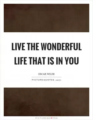 Live the wonderful life that is in you Picture Quote #1