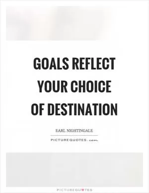 Goals reflect your choice of destination Picture Quote #1