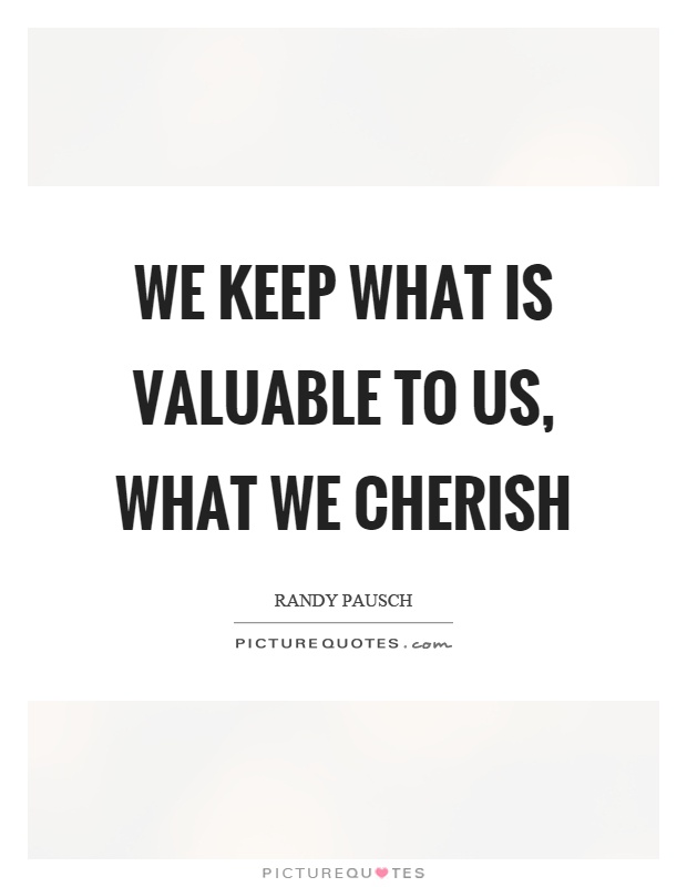 We keep what is valuable to us, what we cherish Picture Quote #1