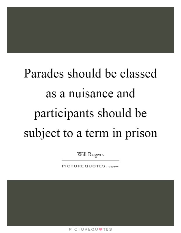 Parades should be classed as a nuisance and participants should be subject to a term in prison Picture Quote #1