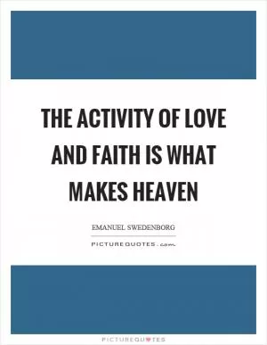 The activity of love and faith is what makes heaven Picture Quote #1