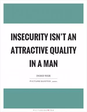 Insecurity isn’t an attractive quality in a man Picture Quote #1