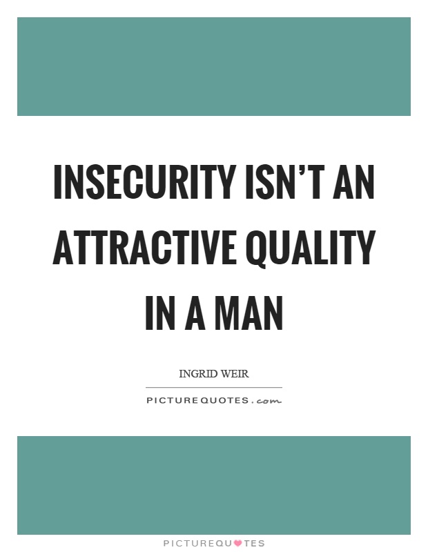 Insecurity isn't an attractive quality in a man Picture Quote #1