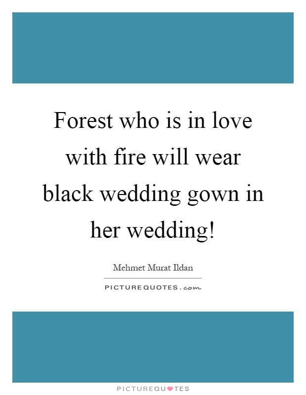 Forest who is in love with fire will wear black wedding gown in her wedding! Picture Quote #1