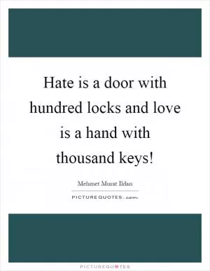 Hate is a door with hundred locks and love is a hand with thousand keys! Picture Quote #1
