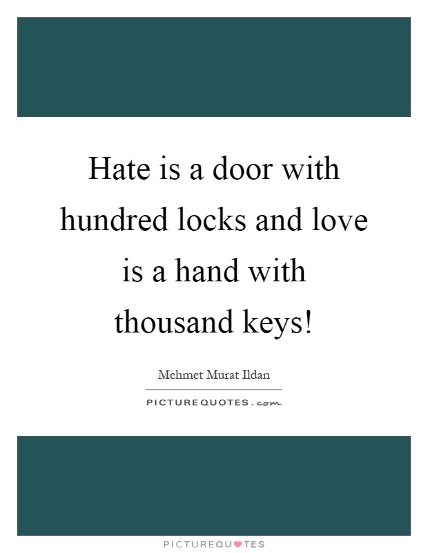 Hate is a door with hundred locks and love is a hand with thousand keys! Picture Quote #1