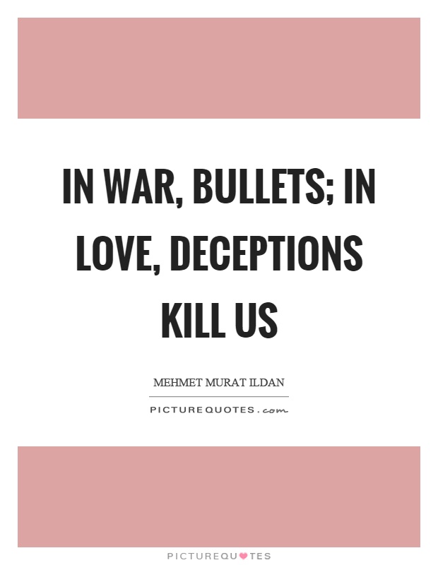 In war, bullets; in love, deceptions kill us Picture Quote #1