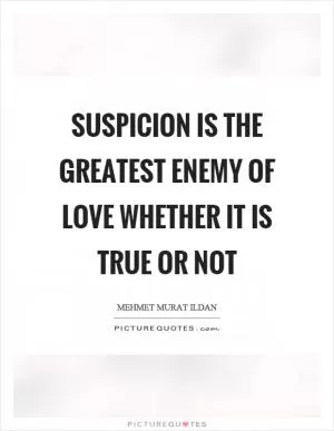 Suspicion is the greatest enemy of love whether it is true or not Picture Quote #1